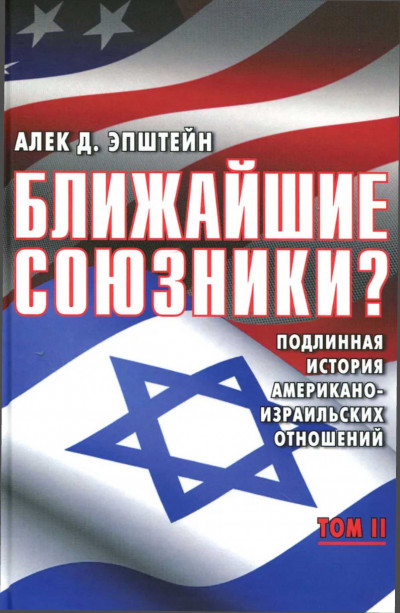 Ближайшие союзники? Подлинная история американо-израильских отношений. Том II. Эпоха дипломатии: сорок лет «борьбы за мир»