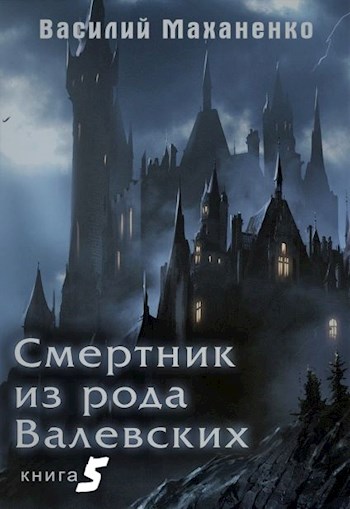 Смертник из рода Валевских. Книга 5