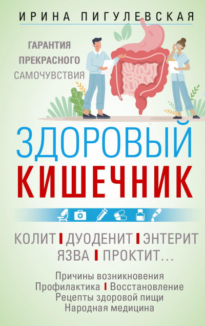 Здоровый кишечник. Гарантия прекрасного самочувствия. Колит. Дуоденит. Энтерит. Язва. Проктит…